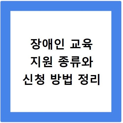 장애인 교육 지원 종류와 신청 방법 정리