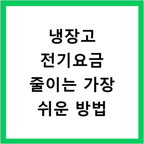 냉장고 전기요금 줄이는 가장 쉬운 방법