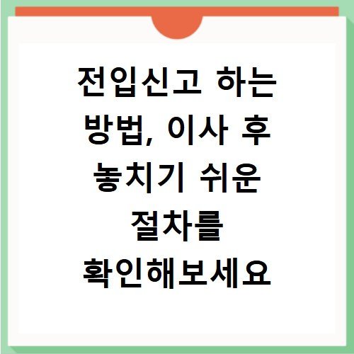 전입신고 하는 방법, 이사 후 놓치기 쉬운 절차를 확인해보세요